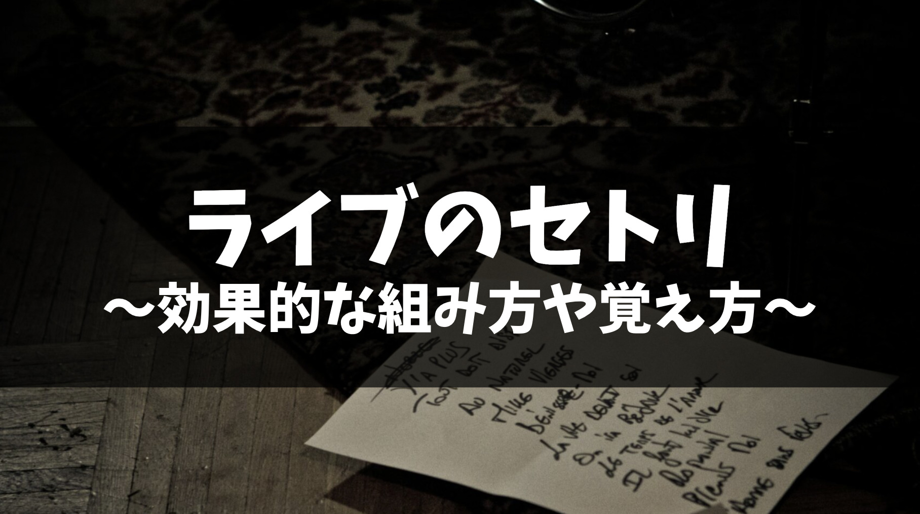 ライブのセトリ・セットリストとは？効果的な組み方や覚え方を徹底解説